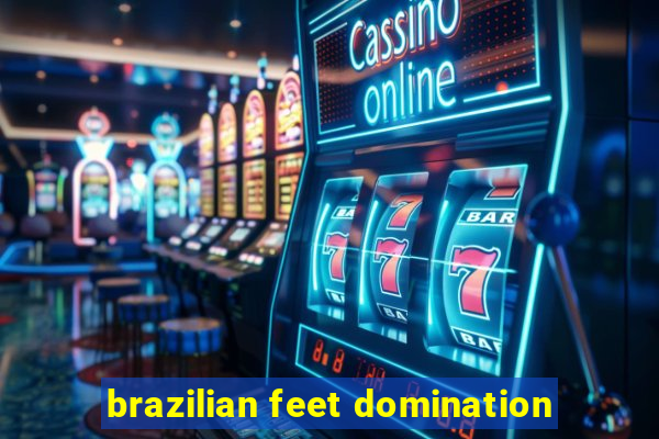 brazilian feet domination